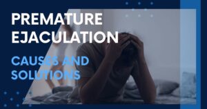 Premature Ejaculation causes and solutions