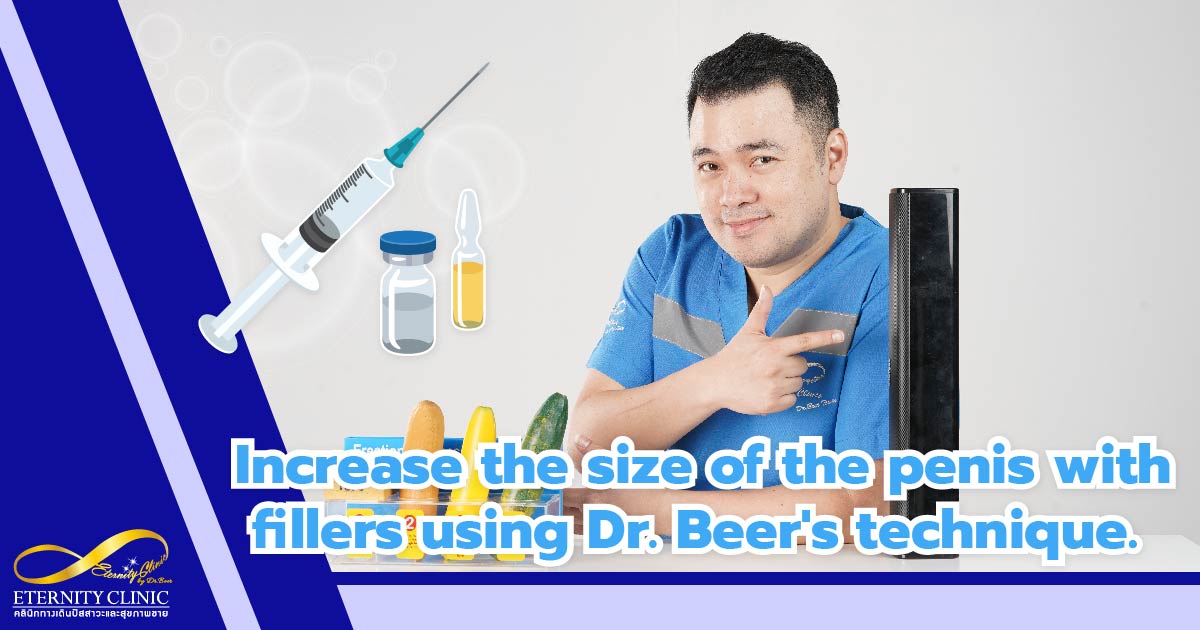 increase penis size with filler by Dr.Beer - ETERNITY CLINIC by M.D. SUEBPONG ENGCHUAN Increase penis size with filler by Dr.Beer technique.