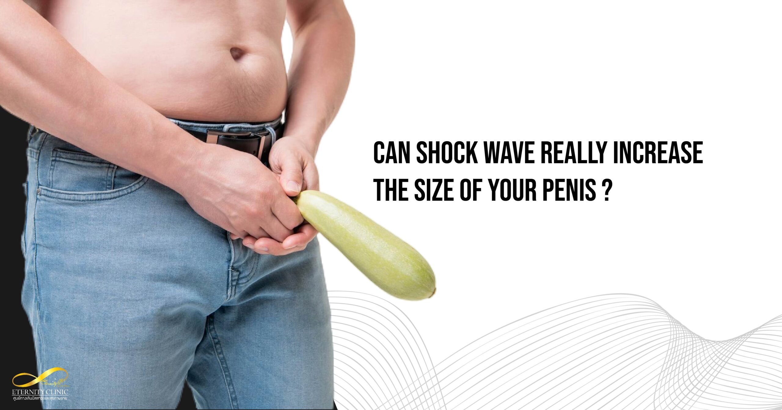 Can Shock Wave really help to treat ED - ETERNITY CLINIC by M.D. SUEBPONG ENGCHUAN Can Shock Wave can make your penis bigger?