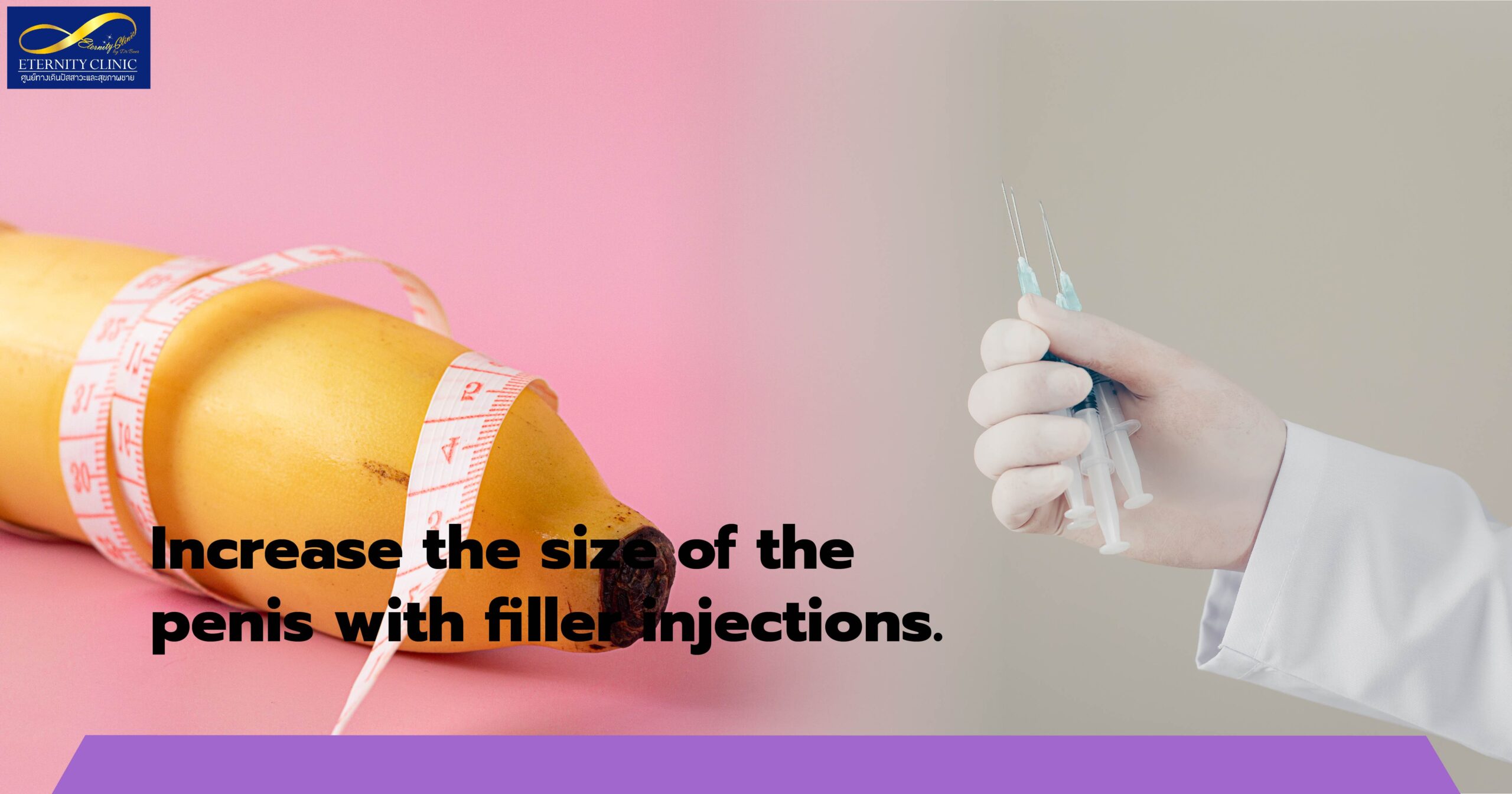 Increase the size of the penis with filler injection - ETERNITY CLINIC by M.D. SUEBPONG ENGCHUAN Penile Enlargement | Increase the size of the penis with filler injection