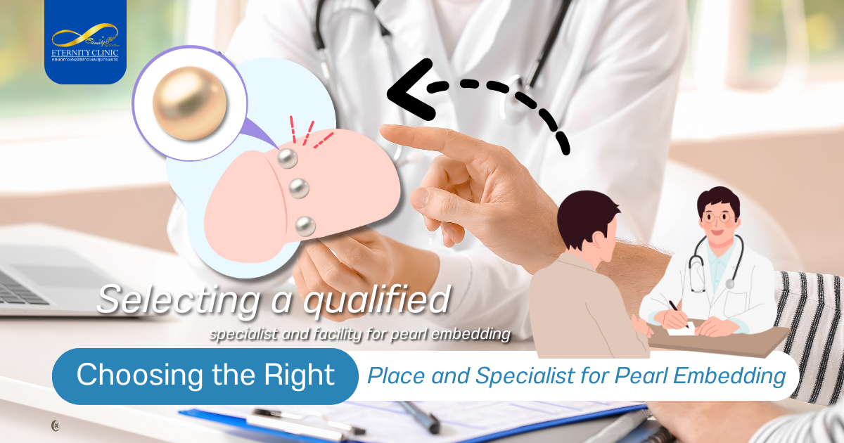 Choosing the Right - ETERNITY CLINIC by M.D. SUEBPONG ENGCHUAN Choosing the Right Place and Specialist for Pearl Embedding
