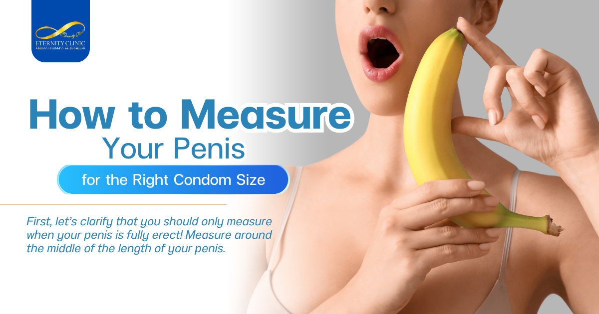 วิธีวัดขนาดอวัยวะเพศให้ได้ขนาดถุงยางอนามัย - ETERNITY CLINIC by M.D. SUEBPONG ENGCHUAN Measure Your Penis