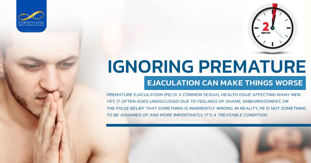 Ignoring Premature Ejaculation Can Make Things Worse - ETERNITY CLINIC by M.D. SUEBPONG ENGCHUAN Ignoring Premature Ejaculation