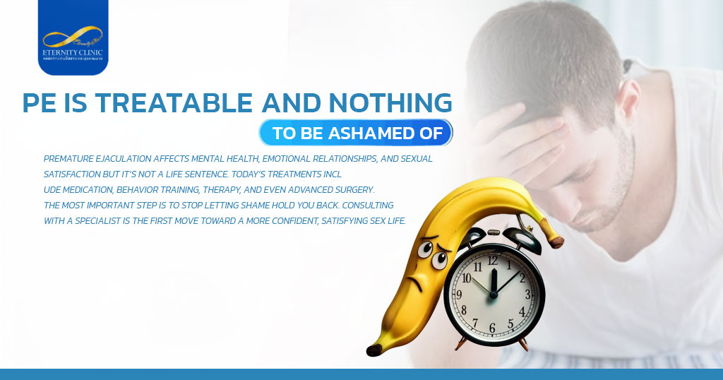 PE Is Treatable and Nothing to Be Ashamed Of - ETERNITY CLINIC by M.D. SUEBPONG ENGCHUAN Premature Ejaculation